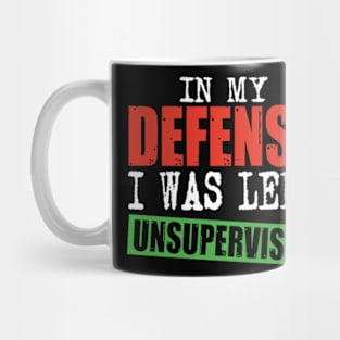 Cute & Funny In My Defence I Was Left Unsupervised Mug